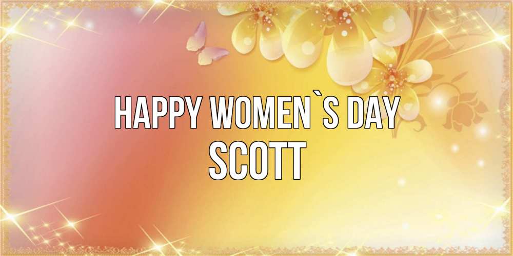 Greetings card с именем, Scott happy women`s day бесплатные открытки на международный женский день Greetings with text for free download 